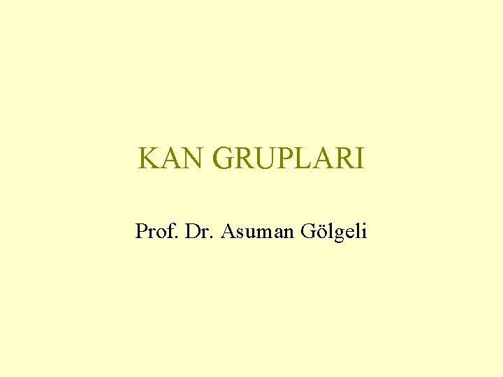 KAN GRUPLARI Prof. Dr. Asuman Gölgeli 