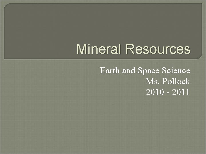Mineral Resources Earth and Space Science Ms. Pollock 2010 - 2011 