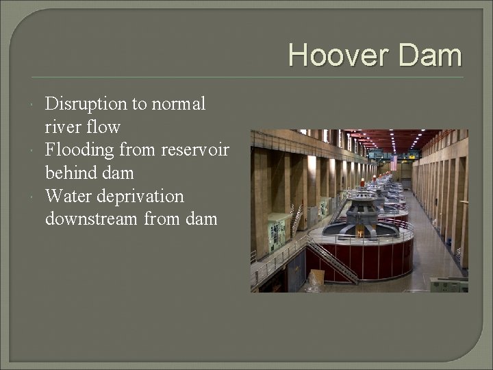 Hoover Dam Disruption to normal river flow Flooding from reservoir behind dam Water deprivation