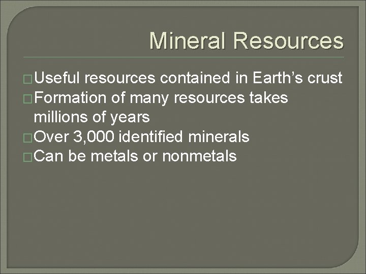 Mineral Resources �Useful resources contained in Earth’s crust �Formation of many resources takes millions