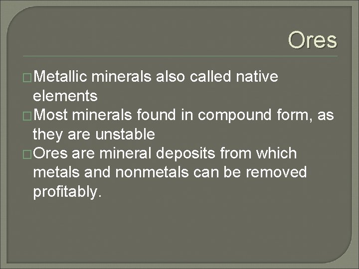 Ores �Metallic minerals also called native elements �Most minerals found in compound form, as