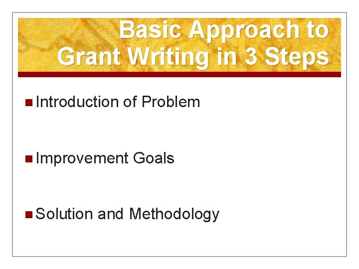 Basic Approach to Grant Writing in 3 Steps n Introduction of Problem n Improvement