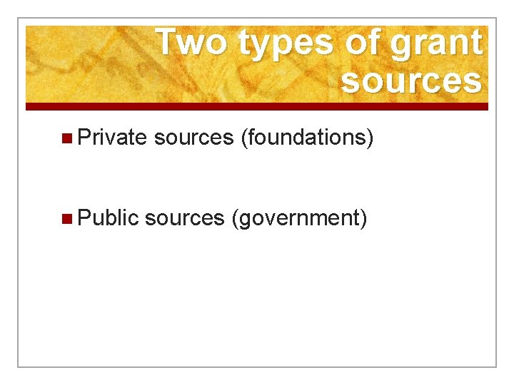Two types of grant sources n Private n Public sources (foundations) sources (government) 