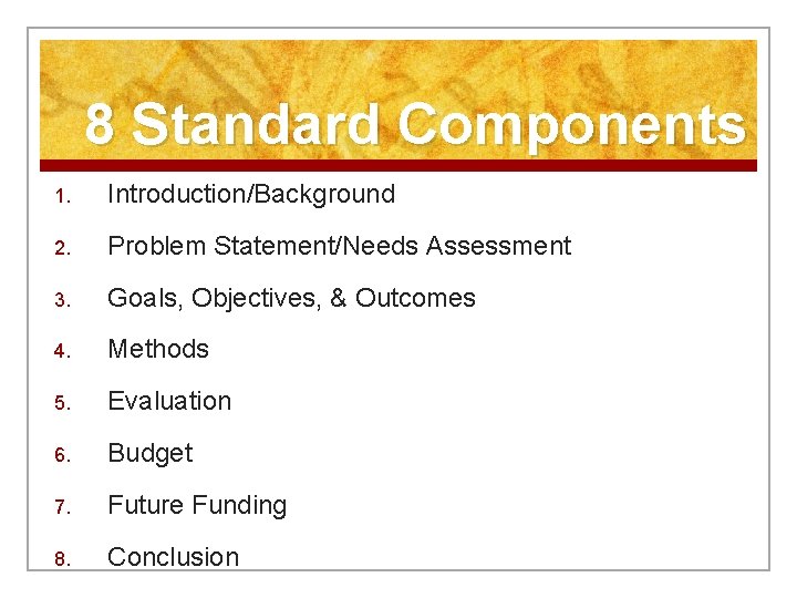 8 Standard Components 1. Introduction/Background 2. Problem Statement/Needs Assessment 3. Goals, Objectives, & Outcomes