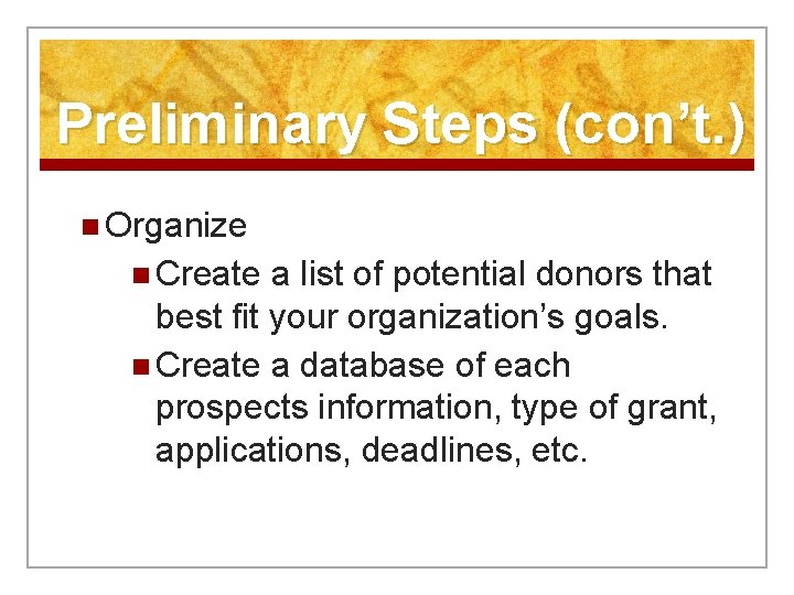 Preliminary Steps (con’t. ) n Organize n Create a list of potential donors that