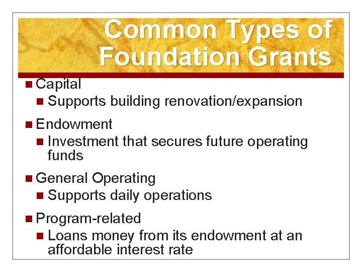 Common Types of Foundation Grants n Capital n Supports building renovation/expansion n Endowment n