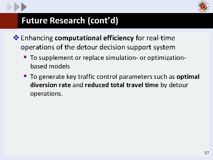 Future Research (cont’d) v Enhancing computational efficiency for real-time operations of the detour decision