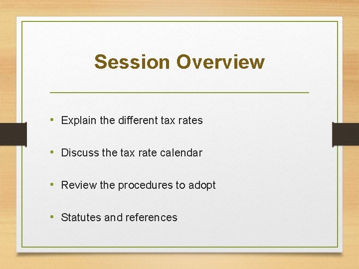 Session Overview • Explain the different tax rates • Discuss the tax rate calendar