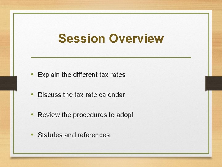 Session Overview • Explain the different tax rates • Discuss the tax rate calendar