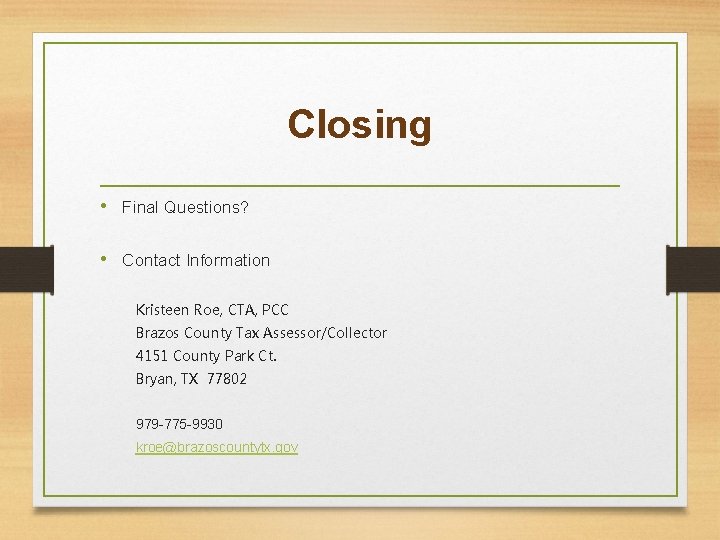 Closing • Final Questions? • Contact Information Kristeen Roe, CTA, PCC Brazos County Tax