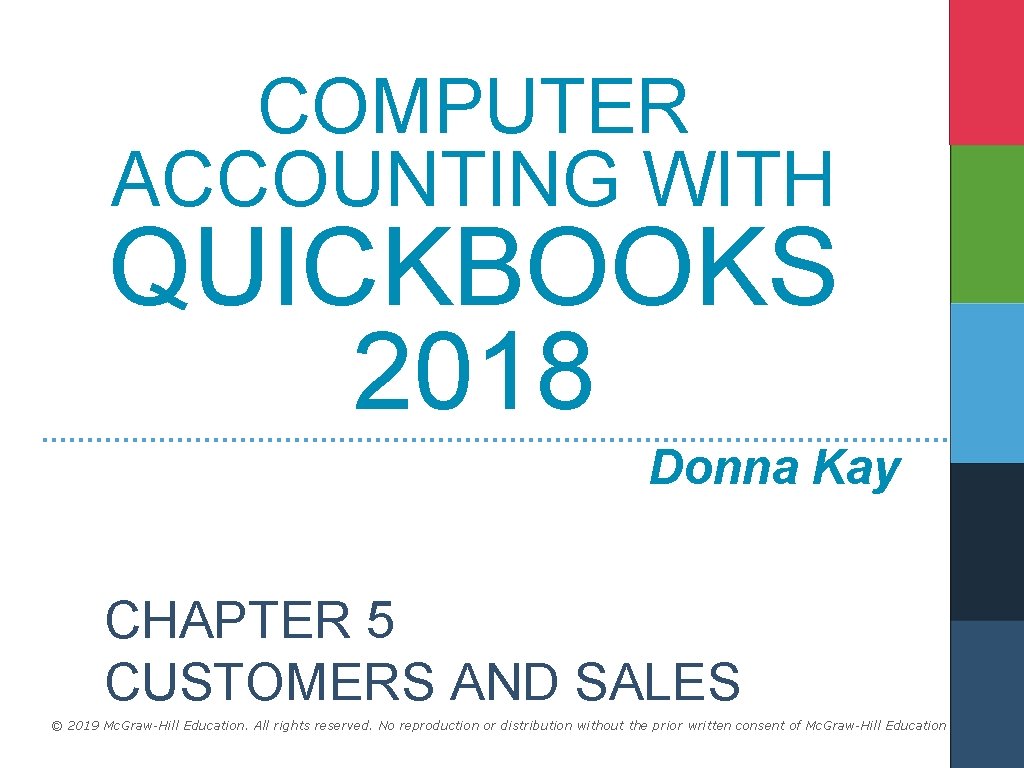 COMPUTER ACCOUNTING WITH QUICKBOOKS 2018 Donna Kay CHAPTER 5 CUSTOMERS AND SALES © 2019