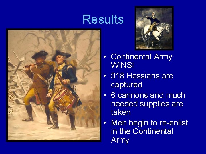Results • Continental Army WINS! • 918 Hessians are captured • 6 cannons and