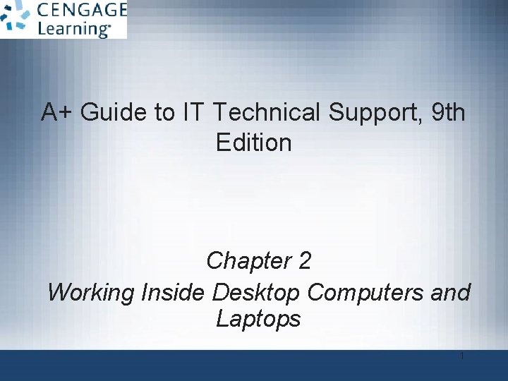 A+ Guide to IT Technical Support, 9 th Edition Chapter 2 Working Inside Desktop A+ Guide to IT Technical Support, 9 th Edition Chapter 2 Working Inside Desktop