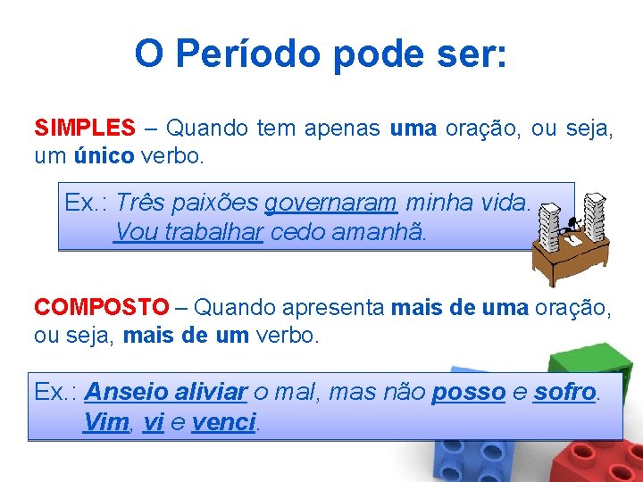 O Período pode ser: SIMPLES – Quando tem apenas uma oração, ou seja, um