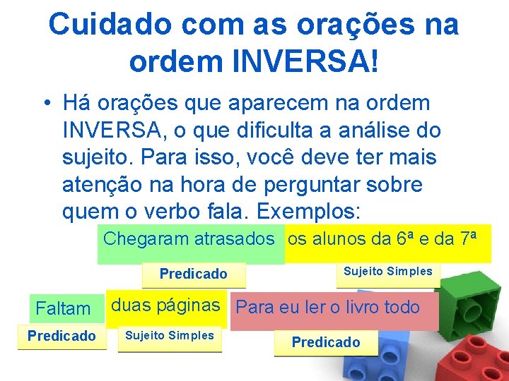 Cuidado com as orações na ordem INVERSA! • Há orações que aparecem na ordem