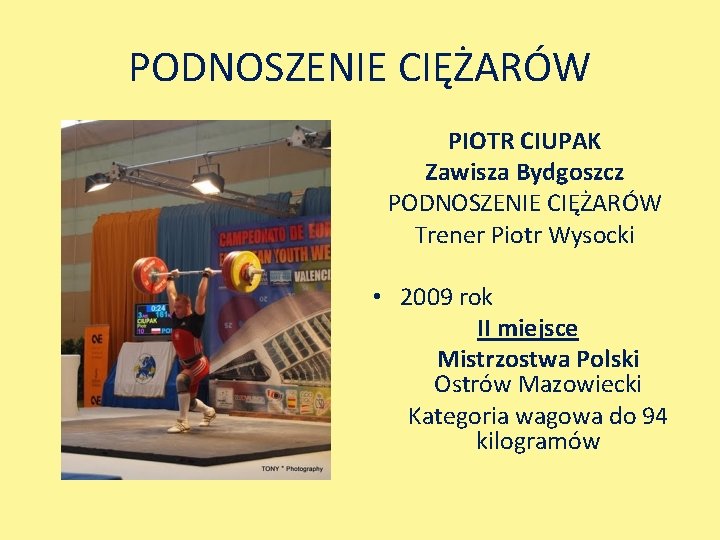 PODNOSZENIE CIĘŻARÓW PIOTR CIUPAK Zawisza Bydgoszcz PODNOSZENIE CIĘŻARÓW Trener Piotr Wysocki • 2009 rok