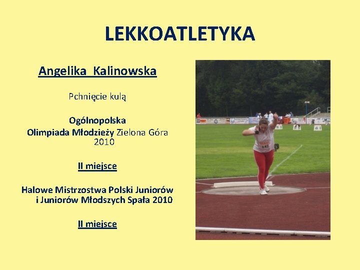 LEKKOATLETYKA Angelika Kalinowska Pchnięcie kulą Ogólnopolska Olimpiada Młodzieży Zielona Góra 2010 II miejsce Halowe