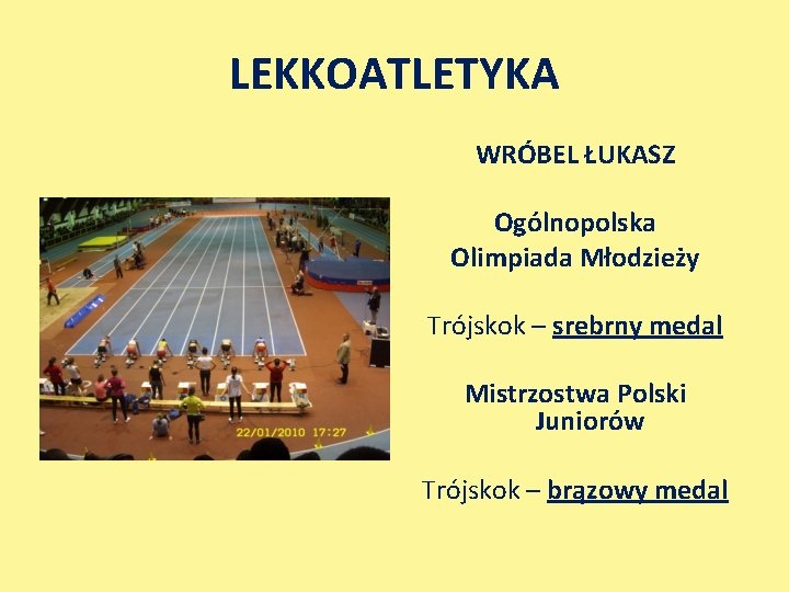 LEKKOATLETYKA WRÓBEL ŁUKASZ Ogólnopolska Olimpiada Młodzieży Trójskok – srebrny medal Mistrzostwa Polski Juniorów Trójskok