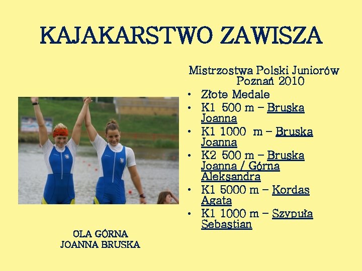 KAJAKARSTWO ZAWISZA OLA GÓRNA JOANNA BRUSKA Mistrzostwa Polski Juniorów Poznań 2010 • Złote Medale