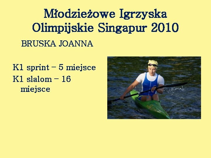 Młodzieżowe Igrzyska Olimpijskie Singapur 2010 BRUSKA JOANNA K 1 sprint – 5 miejsce K