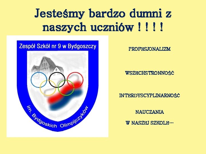 Jesteśmy bardzo dumni z naszych uczniów ! ! PROFESJONALIZM WSZECHSTRONNOŚĆ INTERDYSCYPLINARNOŚĆ NAUCZANIA W NASZEJ