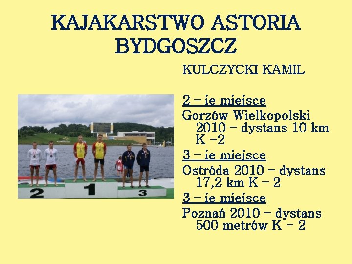 KAJAKARSTWO ASTORIA BYDGOSZCZ KULCZYCKI KAMIL 2 – ie miejsce Gorzów Wielkopolski 2010 – dystans