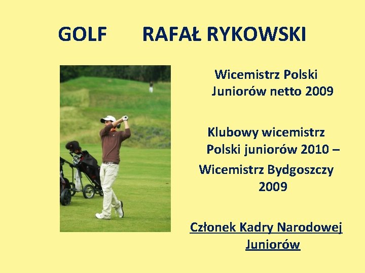 GOLF RAFAŁ RYKOWSKI Wicemistrz Polski Juniorów netto 2009 Klubowy wicemistrz Polski juniorów 2010 –