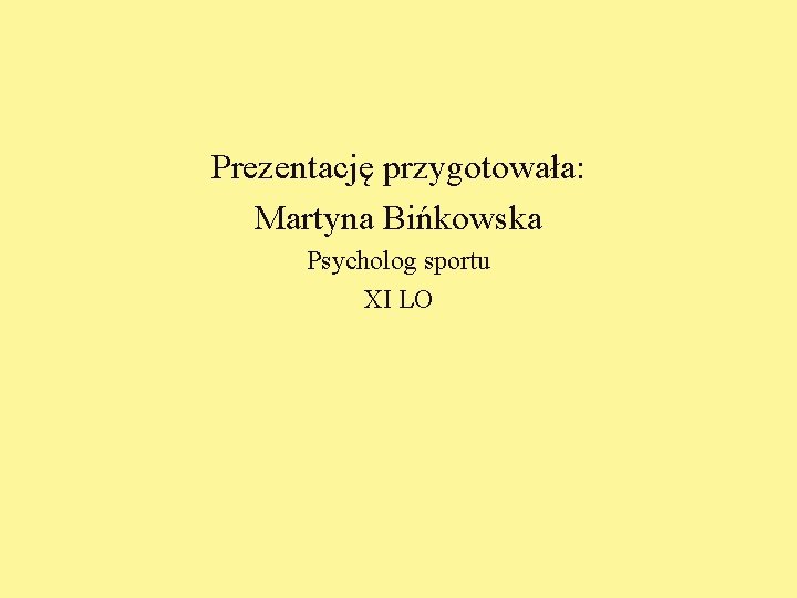 Prezentację przygotowała: Martyna Bińkowska Psycholog sportu XI LO 