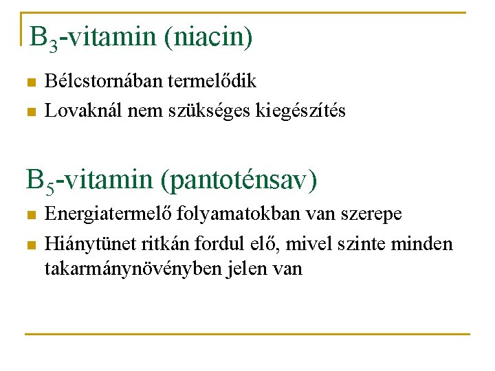 B 3 -vitamin (niacin) n n Bélcstornában termelődik Lovaknál nem szükséges kiegészítés B 5