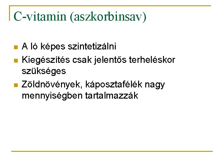 C-vitamin (aszkorbinsav) n n n A ló képes szintetizálni Kiegészítés csak jelentős terheléskor szükséges