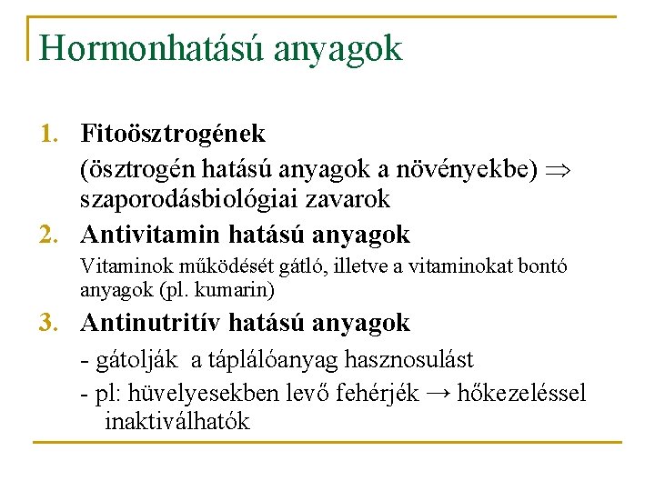 Hormonhatású anyagok 1. Fitoösztrogének (ösztrogén hatású anyagok a növényekbe) szaporodásbiológiai zavarok 2. Antivitamin hatású