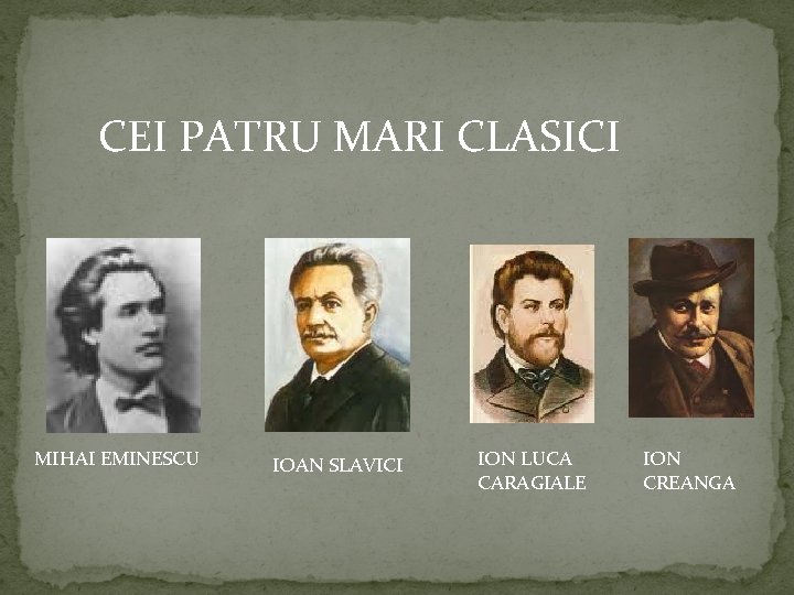 CEI PATRU MARI CLASICI MIHAI EMINESCU IOAN SLAVICI ION LUCA CARAGIALE ION CREANGA 