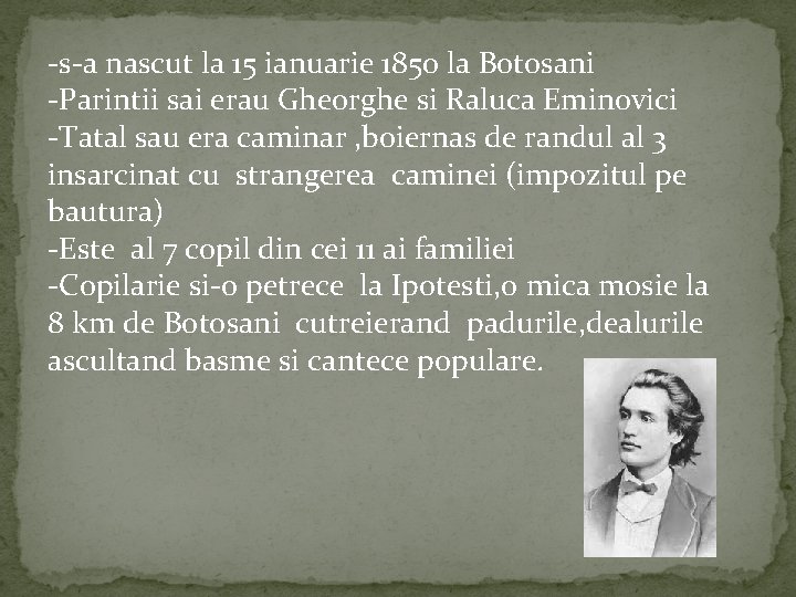 -s-a nascut la 15 ianuarie 1850 la Botosani -Parintii sai erau Gheorghe si Raluca