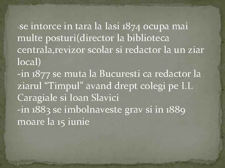 se intorce in tara la Iasi 1874 ocupa mai multe posturi(director la biblioteca centrala,