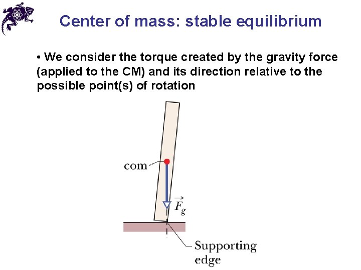 Center of mass: stable equilibrium • We consider the torque created by the gravity Center of mass: stable equilibrium • We consider the torque created by the gravity