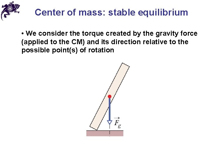 Center of mass: stable equilibrium • We consider the torque created by the gravity Center of mass: stable equilibrium • We consider the torque created by the gravity