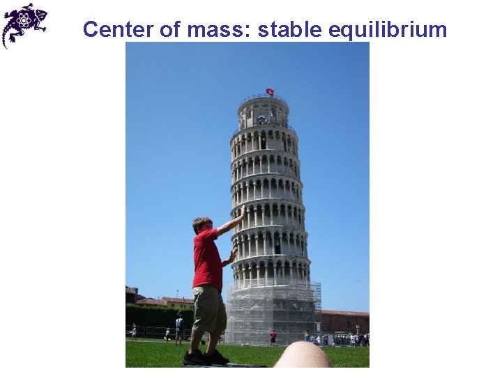 Center of mass: stable equilibrium Center of mass: stable equilibrium