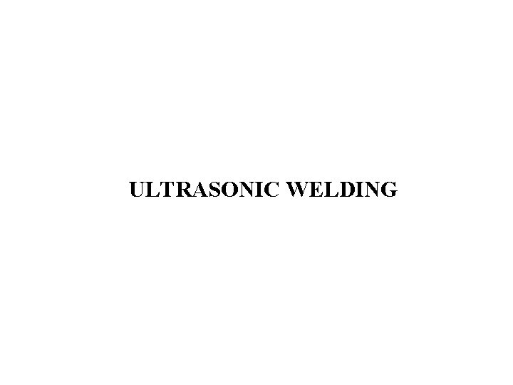 ULTRASONIC WELDING 