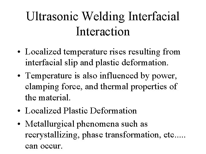 Ultrasonic Welding Interfacial Interaction • Localized temperature rises resulting from interfacial slip and plastic