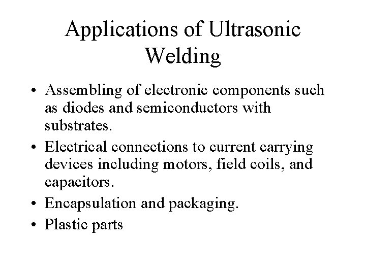 Applications of Ultrasonic Welding • Assembling of electronic components such as diodes and semiconductors