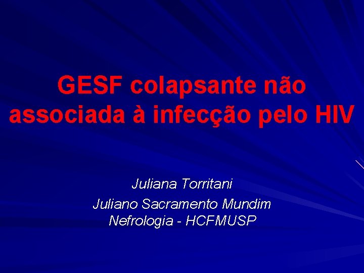 GESF colapsante não associada à infecção pelo HIV Juliana Torritani Juliano Sacramento Mundim Nefrologia