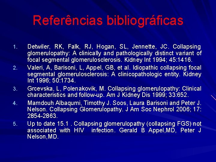 Referências bibliográficas 1. 2. 3. 4. 5. Detwiler, RK, Falk, RJ, Hogan, SL, Jennette,