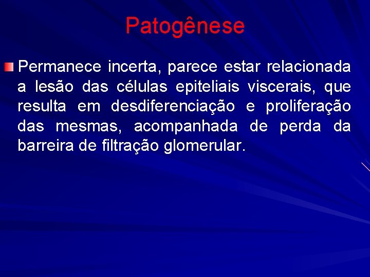 Patogênese Permanece incerta, parece estar relacionada a lesão das células epiteliais viscerais, que resulta