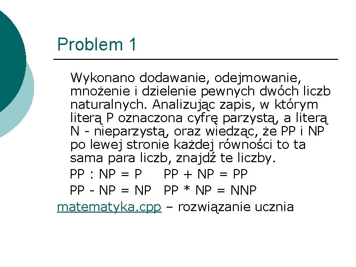 Problem 1 Wykonano dodawanie, odejmowanie, mnożenie i dzielenie pewnych dwóch liczb naturalnych. Analizując zapis,