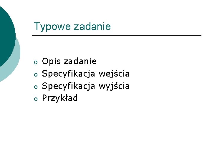 Typowe zadanie o o Opis zadanie Specyfikacja wejścia Specyfikacja wyjścia Przykład 