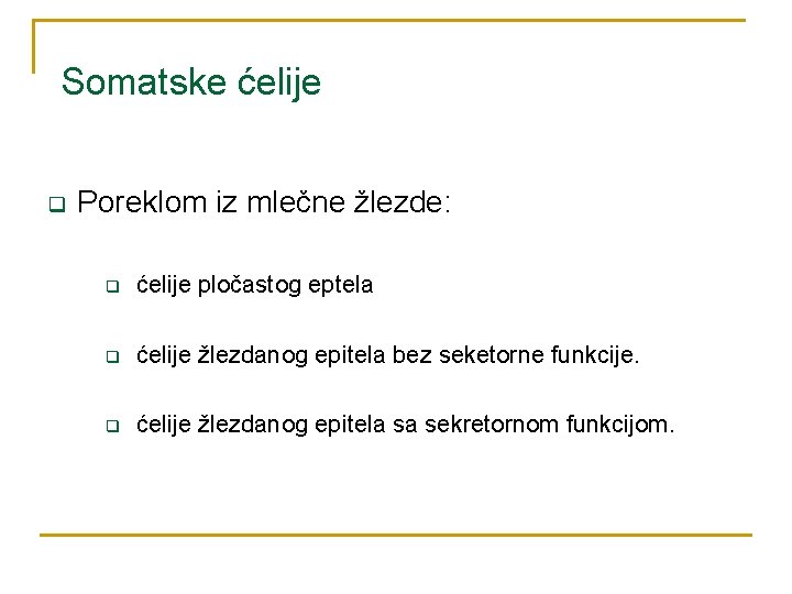 Somatske ćelije q Poreklom iz mlečne žlezde: q ćelije pločastog eptela q ćelije žlezdanog