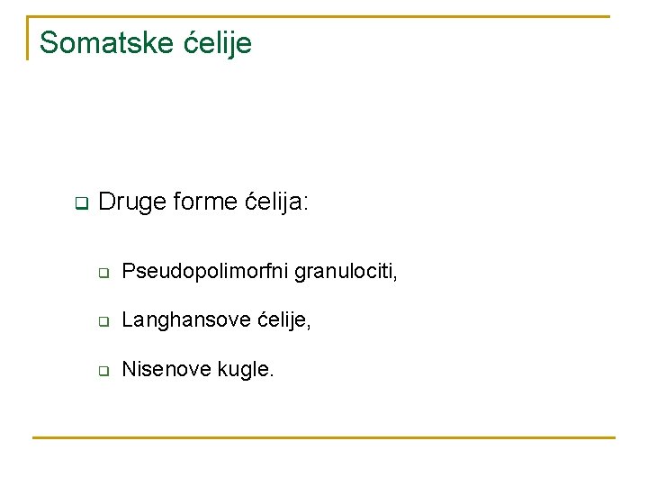 Somatske ćelije q Druge forme ćelija: q Pseudopolimorfni granulociti, q Langhansove ćelije, q Nisenove