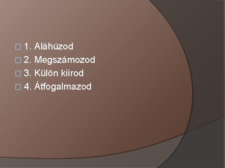 � 1. Aláhúzod � 2. Megszámozod � 3. Külön kiírod � 4. Átfogalmazod 