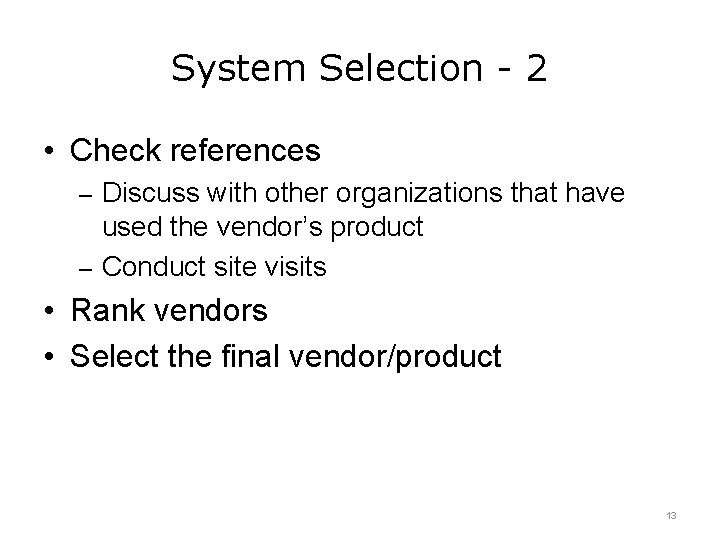 System Selection - 2 • Check references – Discuss with other organizations that have