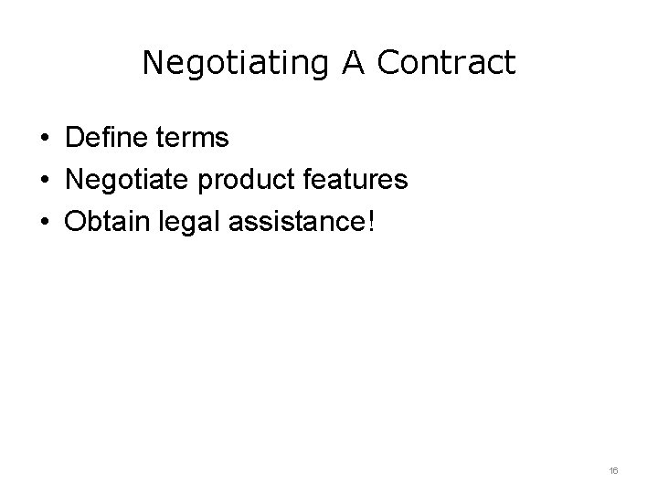 Negotiating A Contract • Define terms • Negotiate product features • Obtain legal assistance!